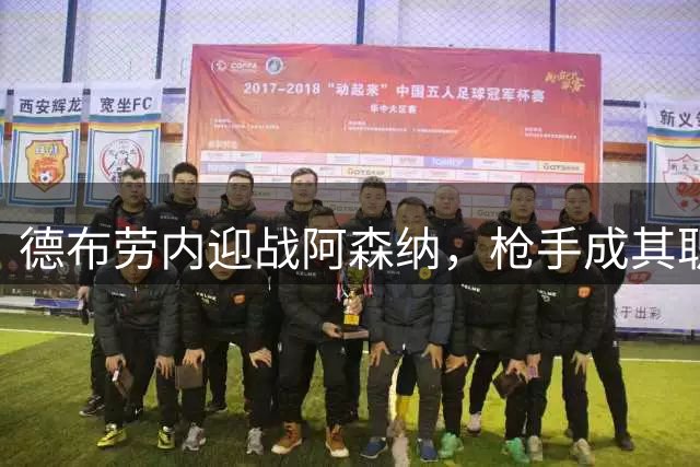 德布劳内迎战阿森纳，枪手成其职业生涯最佳射手对手