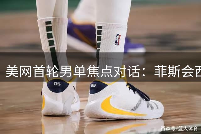 美网首轮男单焦点对话：菲斯会西西，瓦林卡再见贝雷！